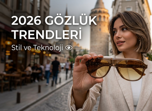 2026 Gözlük Trendleri: Bu Yıl Öne Çıkan Çerçeve Modelleri