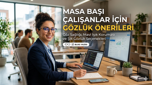 Masa Başı Çalışanlar için Gözlük Önerileri